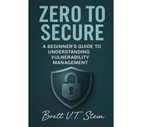 Zero to Secure: A Beginner’s Guide to Understanding Vulnerability Management