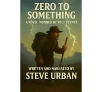Zero to Something: A Novel Inspired by True Events