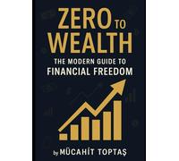 Zero to Wealth: The Modern Guide to Financial Freedom