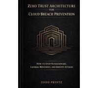 ZERO TRUST ARCHITECTURE FOR CLOUD BREACH PREVENTION: HOW TO STOP RANSOMWARE INTERNAL MOVEMENT AND IDENTITY ATTACKS