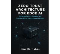 ZERO-TRUST ARCHITECTURE FOR EDGE AI: Designing Secure, Scalable, and Trustless Al Systems Beyond the Cloud