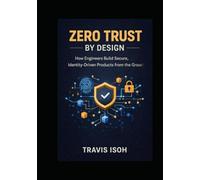Zero Trust by Design: How Engineers Build Secure, Identity-Driven Products from the Ground Up