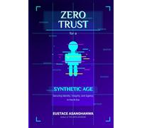 ZERO TRUST for a SYNTHETIC AGE: Securing Identity, Integrity, and Agency in the AI Era