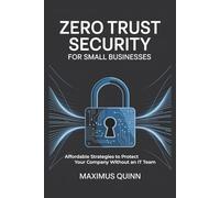 Zero Trust Security for Small Businesses: Affordable Strategies to Protect Your Company Without an IT Team