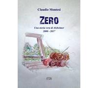 Zero. Una storia vera di Alzheimer 2000-2017