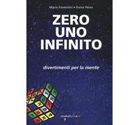 ZERO UNO INFINITO. DIVERTIMENTI PER LA MENTE - Fiorentini Mario Peres Ennio