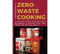 Zero-Waste Cooking: Utilizing Food Scraps, Meal Planning, Storage Tips, and Creative Recipe Ideas: 3