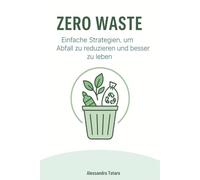 Zero Waste: Einfache Strategien, um Abfall zu reduzieren und besser zu leben