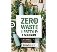 ZERO-WASTE LIFESTYLE: A BASIC GUIDE: Tips And Jigs For A Zero Waste Lifestyle. Simple Guide For Home, Kitchen, Bathroom, Shopping and Travel.