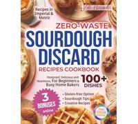 Zero-Waste Sourdough Discard Recipes Cookbook: 100+ Foolproof, Delicious & Nutritious Dishes for Beginners and Busy Home Bakers | Special Online ... Options, Sourdough Tips, Creative Recipes