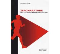 Zeromaratone. Da O a 42: correre la prima maratona in un anno