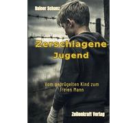 Zerschlagene Jugend - Vom geprügelten Kind zum freien Mann: Autobiografische erzählt. Nach einer wahren Begebenheit über Gewalt in der Familie, Flucht aus der DDR und den Weg zur Freiheit.
