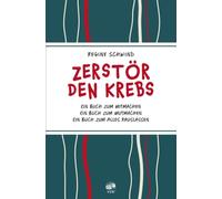 Zerstör den Krebs: Ein Buch zum Mitmachen - Ein Buch zum Mutmachen - Ein Buch zum alles Rauslassen