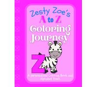 Zesty Zoe's A to Z Coloring Journey: A Personalized Rhyming Alphabet Coloring Book with Zoe’s Name on Every Page - Perfect for Ages 2 to 6