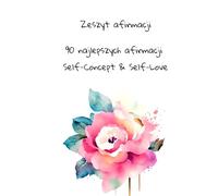 Zeszyt afirmacji. 90 najlepszych afirmacji na self-concept & self love