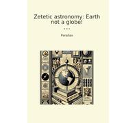 Zetetic astronomy: Earth not a globe!