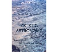 Zetetic Astronomy: Earth Not a Globe!