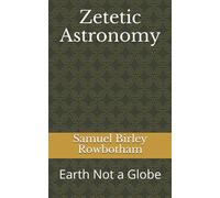 Zetetic Astronomy: Earth Not a Globe