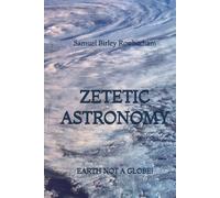Zetetic Astronomy: Earth Not a Globe!