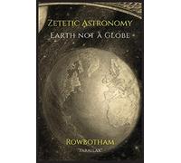 Zetetic Astronomy: Earth Not a Globe