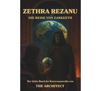 Zethra Rezanu: Die Reise von Zarkeeth: Der dritte Band der epischen Science-Fiction-Saga von The Architect