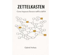 Zettelkasten: Come imparare davvero nell'era dell'IA: Un sistema per trasformare ciò che leggi in comprensione duratura: 1