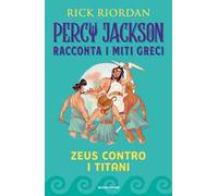 Zeus contro i titani. Percy Jackson racconta i miti greci. Ediz. a colori