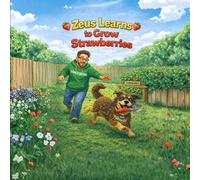 Zeus Learns to Grow Strawberries: “An Easy Step-by-Step Gardening Story for Kids”
