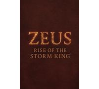 Zeus: Rise of the Storm King: A Mythological Epic of Rebellion, Thunder, and Destiny