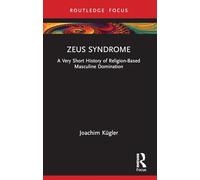 Zeus Syndrome: A Very Short History of Religion-Based Masculine Domination