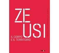Zeusi. Linguaggi contemporanei di sempre. Vol. 18: Il corpo e il territorio