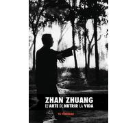 Zhan Zhuang: El Arte de Nutrir La Vida: El Poder de la Quietud - Yu Yong Nian