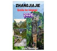 ZHANGJIAJIE GUIDE DE VOYAGE 2026: Un voyage palpitant à la découverte d'imposants piliers de grès, de pics flottants, des tribus montagnardes Tujia, ... brumeux et d'aventures en pleine natur