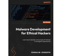 Malware Development for Ethical Hackers: Learn how to develop various types of malware to strengthen cybersecurit