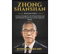 ZHONG SHANSHAN BIOGRAPHY: A Journey through the Life of China’s Richest and Most Reclusive Entrepreneur and the Legacy his Making.
