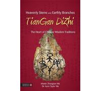 Heavenly Stems and Earthly Branches - TianGan DiZhi: The Heart of Chinese Wisdom Traditions [Lingua inglese]