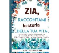 Zia, Raccontami La Storia Della Tua Vita: Un Diario Guidato Di Una Zia Per Condividere La Sua Storia Di Vita