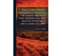 Zibaldone; notizie, aneddoti, curiositÃ e documenti inediti o rari, raccolti da una brigata di studiosi. anõ 1; genn.-dic. 1889