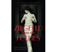 Ziegfeld and His Follies: A Biography of Broadway’s Greatest Producer