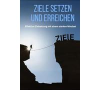 Ziele setzen und erreichen: Entdecken Sie Ihre wahren Wünsche und Interessen