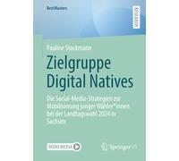 Zielgruppe Digital Natives: Die Social-Media-Strategien zur Mobilisierung junger Wähler*innen bei der Landtagswahl 2024 in Sachsen: Die ... Bei Der Landtagswahl 2024 in Sachsen