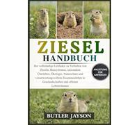 ZIESEL HANDBUCH: Der vollständige Leitfaden zu Verhalten von Zieseln, Bausystemen, saisonalem Überleben, Ökologie, Naturschutz und ... in Graslandschaften und offenen Lebensräumen
