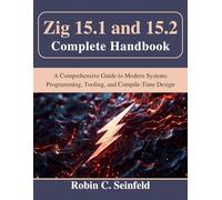 Zig 15.1 and 15.2 Complete Handbook: A Comprehensive Guide to Modern Systems Programming, Tooling, and Compile-Time Design