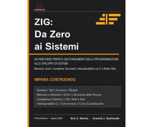 Zig: Da zero ai sistemi: Un percorso pratico dalle basi della programmazione allo sviluppo di sistemi - Memoria, errori, comptime, strumenti, interoperabilità con il C e altro