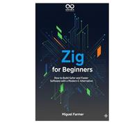 Zig for Beginners: How to Build Safer and Faster Software with a Modern C Alternative