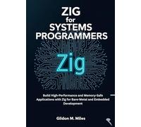 Zig for Systems Programmers: Build High-Performance and Memory-Safe Applications with Zig for Bare-Metal and Embedded Development