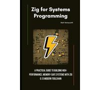 Zig for Systems Programming: A Practical Guide to Building High-Performance, Memory-Safe Systems with Zig 0.13 Modern Toolchain