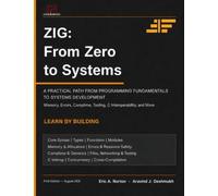 Zig: From Zero to Systems: A Practical Path from Programming Fundamentals to Systems Development - Memory, Errors, Comptime, Tooling, C Interoperability, and More