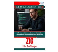Zig für Anfänger: Wie man mit einer modernen C-Alternative sicherere und schnellere Software entwickelt