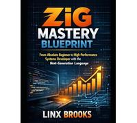 Zig Mastery Blueprint: From Absolute Beginner to High-Performance Systems Developer with the Next-Generation Language